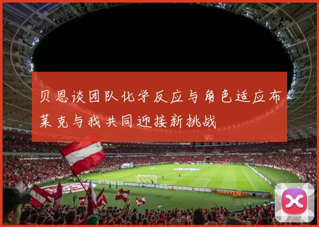 贝恩谈团队化学反应与角色适应布莱克与我共同迎接新挑战